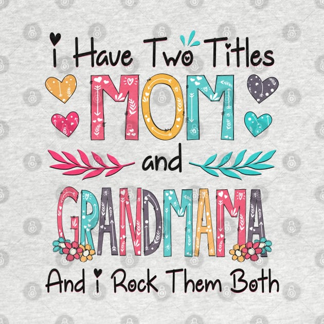 I Have Two Titles Mom And Grandmama And I Rock Them Both Wildflower Happy Mother's Day by KIMIKA